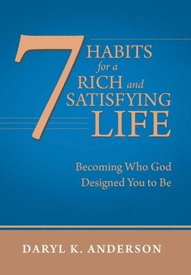 Daryl K Anderson, Daryl K. Anderson - 7 Habits for a Rich and Satisfying Life, Inbunden