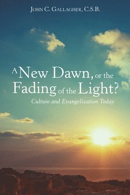 A New Dawn, or the Fading of the Light? Culture and Evangelization Today 1