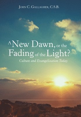 A New Dawn, or the Fading of the Light? Culture and Evangelization Today 1