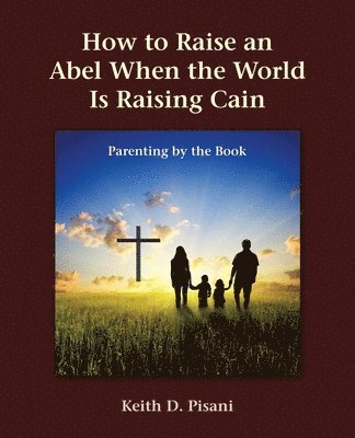 bokomslag How to Raise an Abel When the World Is Raising Cain