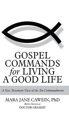 Mara Jane Cawein, Mara Jane Cawein PhD - Gospel Commands for Living a Good Life, Inbunden