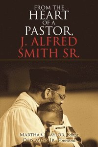 bokomslag From the Heart of a Pastor, J. Alfred Smith Sr.