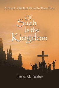 bokomslag Of Such Is the Kingdom: A Novel of Biblical Times in Three Parts