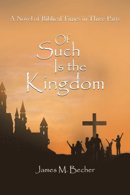 bokomslag Of Such Is the Kingdom: A Novel of Biblical Times in Three Parts