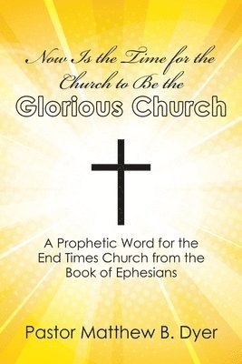 bokomslag Now Is the Time for the Church to Be the Glorious Church