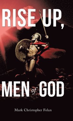 Mark Christopher Folan - Rise Up, Men of God, Inbunden