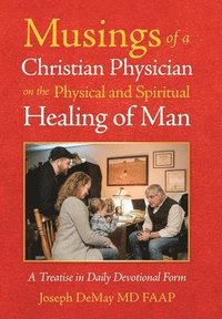 bokomslag Musings of a Christian Physician on the Physical and Spiritual Healing of Man