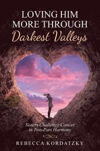 bokomslag Loving Him More Through Darkest Valleys