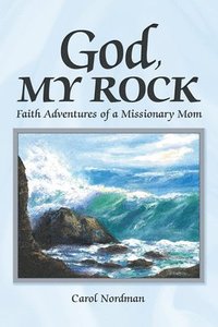 bokomslag God, My Rock: Faith Adventures of a Missionary Mom