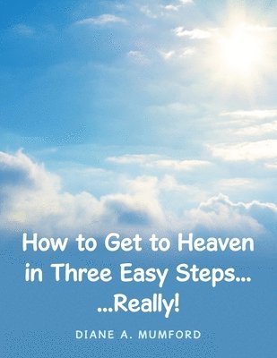 bokomslag How to Get to Heaven in Three Easy Steps...