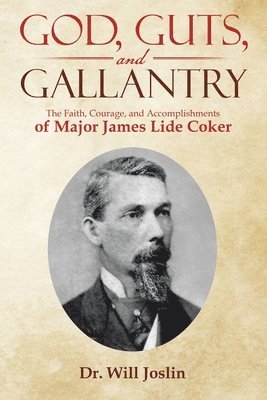 bokomslag God, Guts, and Gallantry: The Faith, Courage, and Accomplishments of Major James Lide Coker