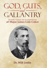 bokomslag God, Guts, and Gallantry: The Faith, Courage, and Accomplishments of Major James Lide Coker