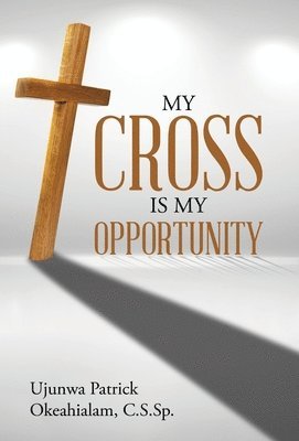 bokomslag My Cross Is My Opportunity