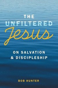 bokomslag The Unfiltered Jesus on Salvation & Discipleship