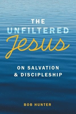 Bob Hunter - Unfiltered Jesus on Salvation & Discipleship, Häftad
