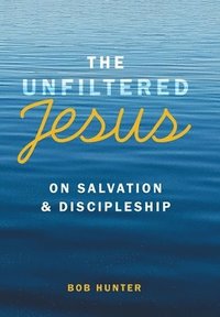 bokomslag The Unfiltered Jesus on Salvation & Discipleship