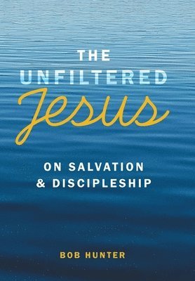 Bob Hunter - Unfiltered Jesus on Salvation & Discipleship, Inbunden