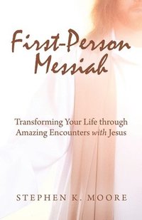 bokomslag First-Person Messiah: Transforming Your Life through Amazing Encounters with Jesus