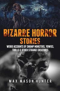 bokomslag Bizarre Horror Stories: Weird Accounts Of Swamp Monsters, Yowies, Trolls & Other Strange Creatures