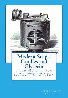 Modern Soaps, Candles and Glycerin: The Manufacture of Soap and Candles and the Recovery of Glycerin 1