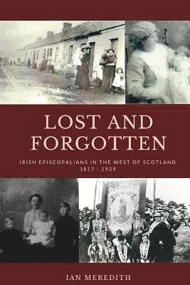 Ian Meredith - Lost and Forgotten: Irish Episcopalians in the West of Scotland 1817 - 1929, Häftad