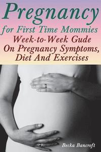 bokomslag Pregnancy for First Time Mommies: Week-to-Week Gude On Pregnancy Symptoms, Diet And Exercises