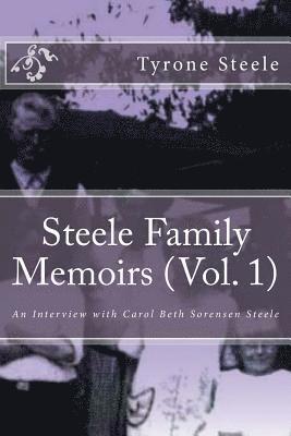 Steele Family Memoirs (Vol. 1): An Interview with Carol Beth Sorensen Steele 1