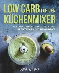 bokomslag Low Carb für den Küchenmixer: Schlank und gesund mit leckeren Rezepten ohne Kohlenhydrate