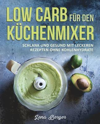 Low Carb für den Küchenmixer: Schlank und gesund mit leckeren Rezepten ohne Kohlenhydrate 1