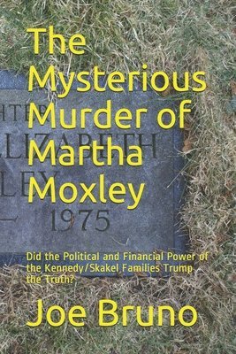 The Mysterious Murder of Martha Moxley: Did the Political and Financial Power of the Kennedy/Skakel Families Trump the Truth? 1