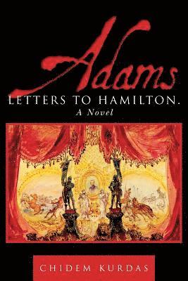 Adams: Letters to Hamilton. a Novel 1