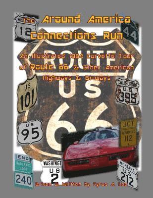 The Around America Connections Run: An Illustrated 1984 Corvette Tour of Route 66 & Other American Highway & Bi-ways 1