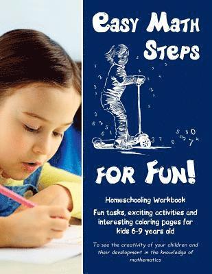 Easy Math Steps for Fun!: Homeschooling Workbook. Fun tasks, exciting activities and interesting coloring pages for kids 6-9 years old 1