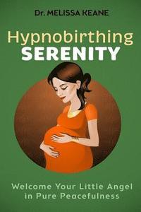 bokomslag Hypnobirthing Serenity: Welcome your Little Angel in Pure Peacefulness