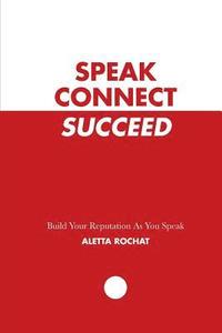 bokomslag Speak Connect Succeed: Build your Reputation As you Speak