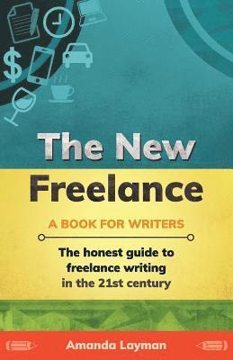 bokomslag The New Freelance: A Book for Writers: The Honest Guide to Freelance Writing in the 21st Century