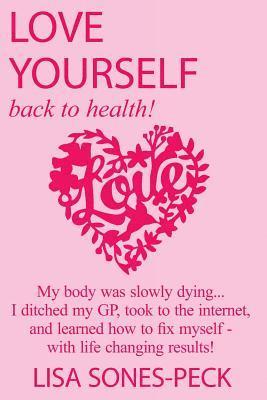 bokomslag Love Yourself, Back To Health!: My body was slowly dying... I ditched my GP, took to the internet, learned how to fix myself and lost over 2 stone in