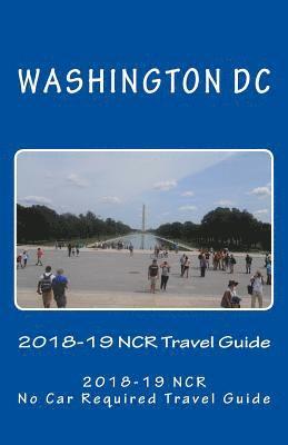 bokomslag The Washington DC 2018-19 NCR Travel Guide: A NCR, No Car Required, Travel Guide