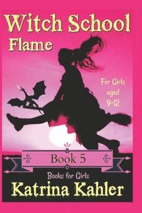 bokomslag Books for Girls - WITCH SCHOOL - Book 5: Flame: For Girls Aged 9-12