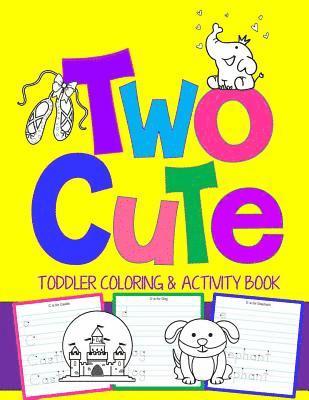 bokomslag Two Cute: Toddler Coloring & Activity Book: Coloring Pages PLUS Letter Tracing: Perfect Happy Birthday Gift for 2-Year Old