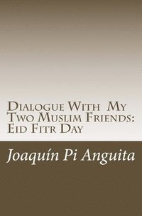 bokomslag Dialogue With My Two Muslim Friends: Eid Fitr Day