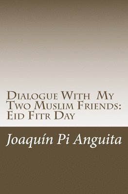 Dialogue With My Two Muslim Friends: Eid Fitr Day 1