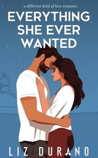 bokomslag Everything She Ever Wanted: A Different Kind of Love Novel