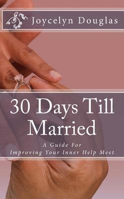 Joycelyn M. Douglas - 30 Days Till Married: A Guide for Improving Your Inner Help Meet, Häftad