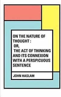 bokomslag On the Nature of Thought: Or, The act of thinking and its connexion with a perspicuous sentence