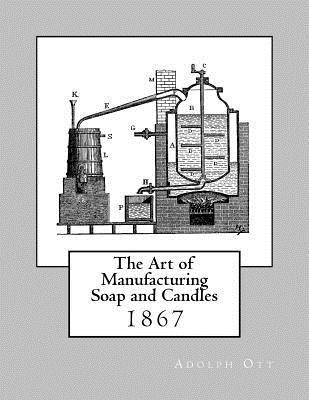 Adolph Ott - The Art of Manufacturing Soap and Candles, Häftad