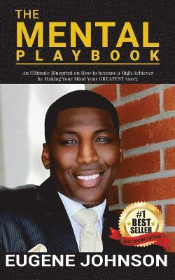 Eugene Johnson - The Mental Playbook: An Ultimate Blueprint on How to become a High Achiever By Making Your Mind Your GREATEST Asset, Häftad