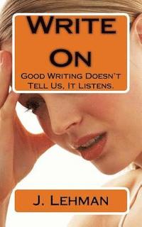 bokomslag Write On: Good Writing Doesn't Tell Us, It Listens.