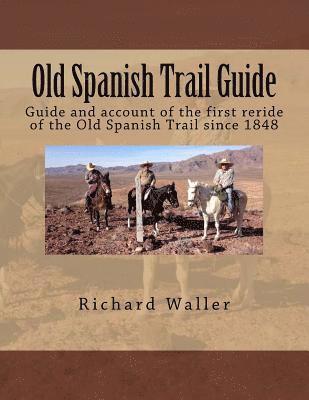 Old Spanish Trail Guide: Guide and account of the first reride of the Old Spanish Trail since 1848 1