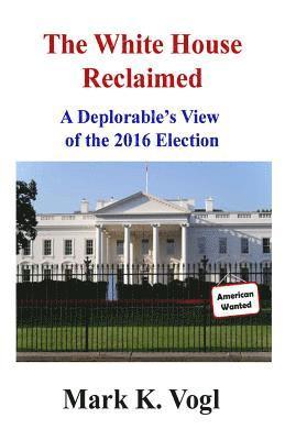bokomslag The White House Reclaimed: A Deplorable's View of the 2016 Election